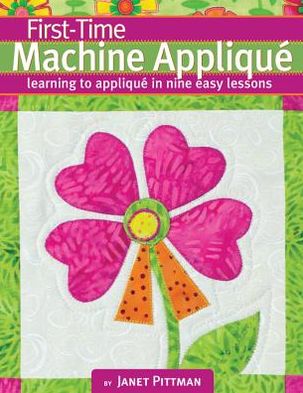 First-Time Machine Applique: Learning to Applique in Nine Easy Lessons - Janet Pittman - Książki - Landauer Publishing - 9781935726340 - 15 października 2013