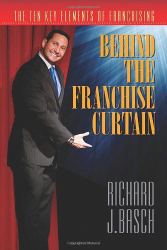 Cover for Richard J Basch · Behind the Franchise Curtain: the Ten Key Elements of Franchising (Paperback Book) (2012)