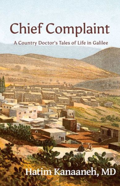 Cover for Hatim Kanaaneh · Chief Complaint: A Country Doctor's Tales of Life in Galilee (Paperback Book) (2015)