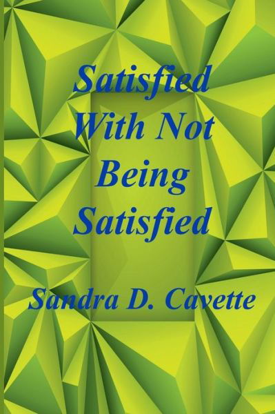 Cover for Sandra D. Cavette · Satisfied with Not Being Satisfied (Book) (2019)