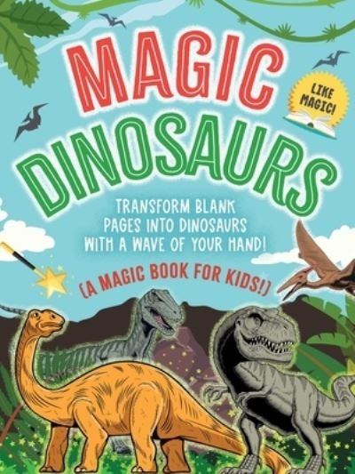 The Magic Book: Dinosaurs: Transform Blank Pages into Dinosaurs with a Wave  of Your Hand! (A Magic Book for Kids) (Magic Books) (Paperback)