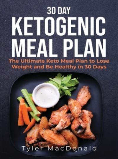 Cover for Tyler Macdonald · 30-Day Ketogenic Meal Plan: The Ultimate Keto Meal Plan to Lose Weight and Be Healthy in 30 Days (Hardcover Book) (2019)