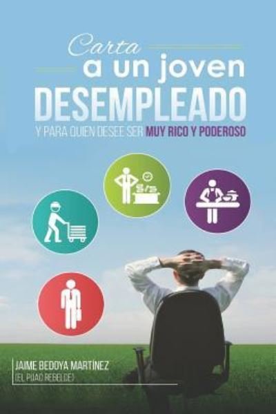 Jaime Bedoya Martinez · Carta a un joven desempleado y para quien desee ser muy rico y poderoso... (Paperback Book) (2000)