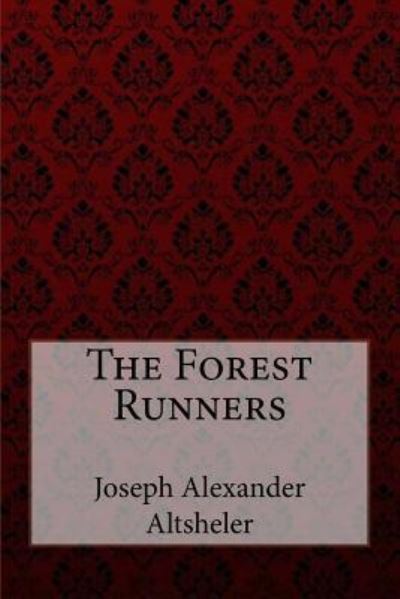 The Forest Runners Joseph Alexander Altsheler - Joseph Alexander Altsheler - Bøger - Createspace Independent Publishing Platf - 9781974448340 - 11. august 2017