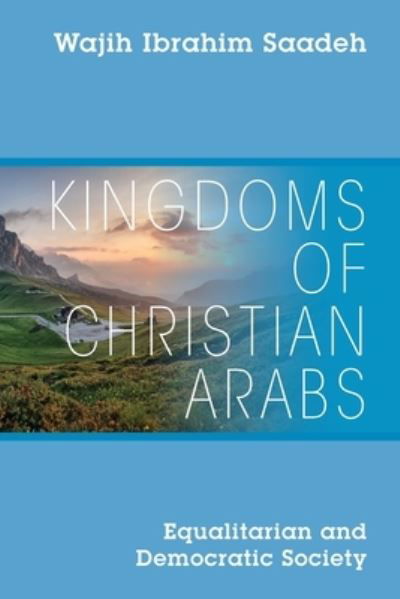 Cover for Wajih Ibrahim Saadeh · Kingdoms of Christian Arabs: Equalitarian and Democratic Society (Taschenbuch) (2020)