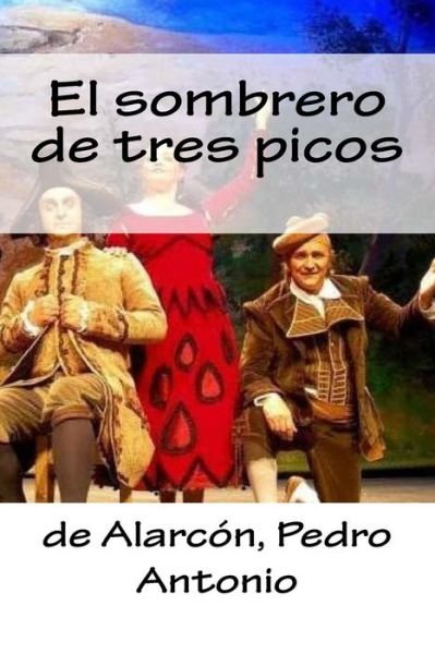 El Sombrero de Tres Picos - De Alarcon Pedro - Bücher - Createspace Independent Publishing Platf - 9781984153340 - 24. Januar 2018