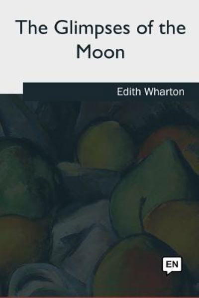 The Glimpses of the Moon - Edith Wharton - Livres - Createspace Independent Publishing Platf - 9781985060340 - 11 septembre 2018