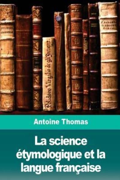 Cover for Fr Antoine Thomas · La science etymologique et la langue francaise (Paperback Book) (2018)