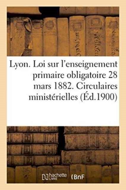 Cover for &quot;&quot; · Ville de Lyon. Loi Sur l'Enseignement Primaire Obligatoire 28 Mars 1882. Circulaires Ministerielles (Paperback Bog) (2016)