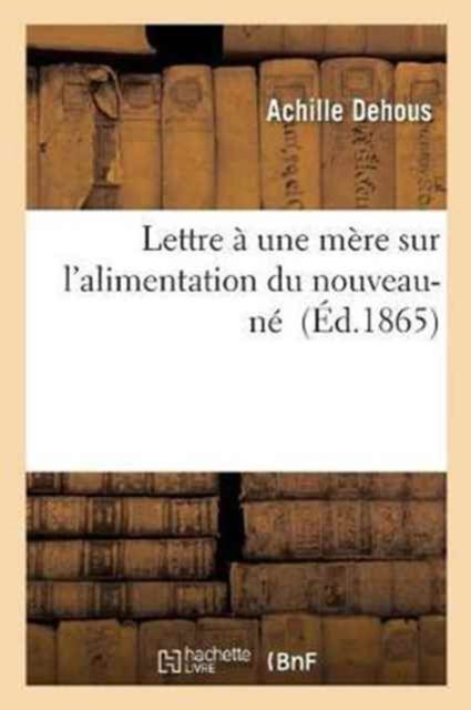 Cover for Achille Dehous · Lettre A Une Mere Sur l'Alimentation Du Nouveau-Ne (Paperback Book) (2017)