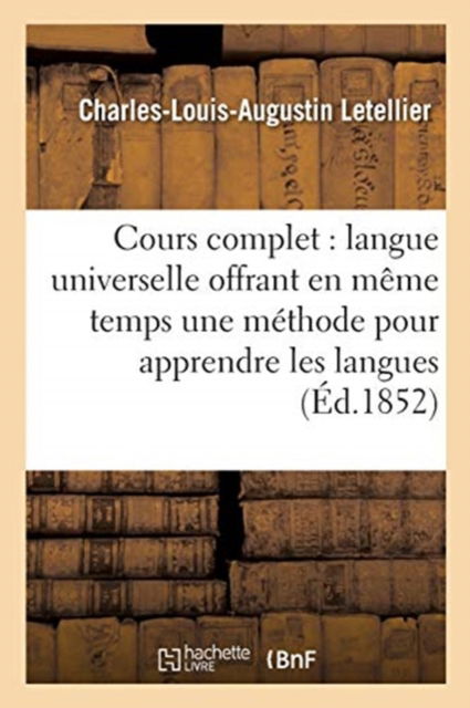 Cours Complet de Langue Universelle: Offrant En Meme Temps Une Methode Pour Apprendre - Letellier - Libros - Hachette Livre - Bnf - 9782014446340 - 1 de noviembre de 2016