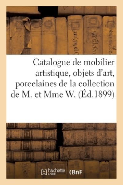Cover for Arthur Bloche · Catalogue de Mobilier Artistique, Objets d'Art, Porcelaines Et Faiences Anciennes, Argenterie (Pocketbok) (2021)