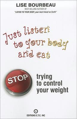 Cover for Lise Bourbeau · Just Listen to Your Body and Eat: Stop Trying to Control Your Weight (Paperback Book) (2012)