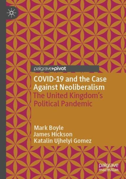 Cover for Mark Boyle · COVID-19 and the Case Against Neoliberalism: The United Kingdom's Political Pandemic (Hardcover Book) [1st ed. 2022 edition] (2023)