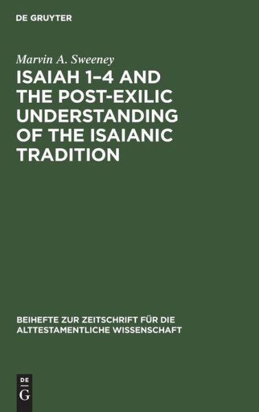 Cover for Marvin A. Sweeney · Isaiah 1-4 and the Post-Exilic Understanding of the Isaianic Tradition - Beihefte zur Zeitschrift fur die Alttestamentliche Wissenschaft (Hardcover Book) [Reprint 2018 edition] (1988)