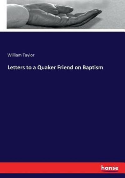 Letters to a Quaker Friend on Baptism - William Taylor - Books - Hansebooks - 9783337412340 - December 30, 2017