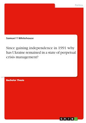 Cover for Samuel T Whitehouse · Since gaining independence in 1991 why has Ukraine remained in a state of perpetual crisis management? (Paperback Book) (2021)