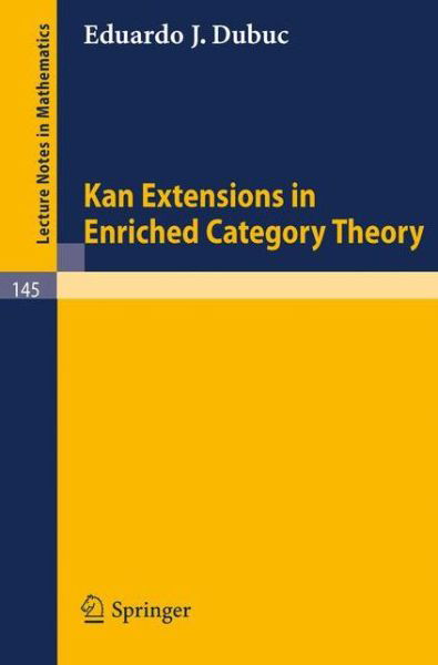 Kan Extensions in Enriched Category Theory - Lecture Notes in Mathematics - Eduardo J. Dubuc - Böcker - Springer-Verlag Berlin and Heidelberg Gm - 9783540049340 - 1970