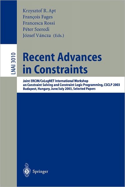Cover for K R Apt · Recent Advances in Constraints: Joint ERCIM / CoLogNET International Workshop on Constraint Solving and Constraint Logic Programming, CSCLP 2003, Budapest, Hungary, June 30 - July 2, 2003, Selected Papers - Lecture Notes in Artificial Intelligence (Paperback Book) [2004 edition] (2004)