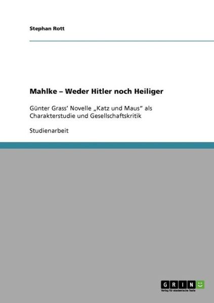 Cover for Stephan Rott · Mahlke - Weder Hitler noch Heiliger: Gunter Grass' Novelle &quot;Katz und Maus als Charakterstudie und Gesellschaftskritik (Paperback Book) [German edition] (2007)