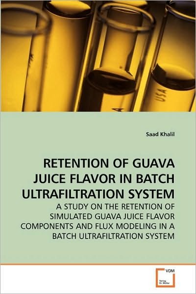 Cover for Saad Khalil · Retention of Guava Juice Flavor in Batch Ultrafiltration System: a Study on the Retention of Simulated Guava Juice Flavor Components and Flux Modeling in a Batch Ultrafiltration System (Pocketbok) (2010)