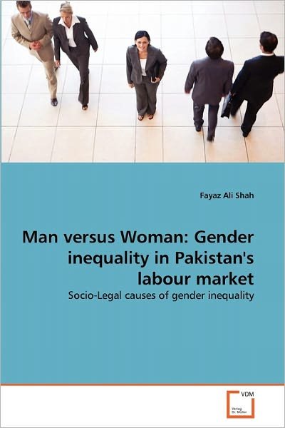 Cover for Fayaz Ali Shah · Man Versus Woman: Gender Inequality in Pakistan's Labour Market: Socio-legal Causes of Gender Inequality (Paperback Book) (2011)