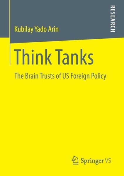 Think Tanks: The Brain Trusts of US Foreign Policy - Kubilay Yado Arin - Bøker - Springer - 9783658029340 - 7. august 2013