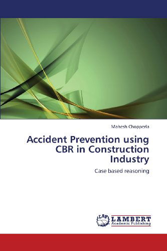 Cover for Mahesh Chopperla · Accident Prevention Using Cbr in Construction Industry: Case Based Reasoning (Paperback Book) (2013)