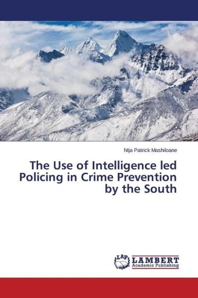 Cover for Mashiloane Ntja Patrick · The Use of Intelligence Led Policing in Crime Prevention by the South (Pocketbok) (2015)