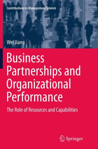 Cover for Wei Jiang · Business Partnerships and Organizational Performance: The Role of Resources and Capabilities - Contributions to Management Science (Paperback Book) [Softcover reprint of the original 1st ed. 2014 edition] (2016)