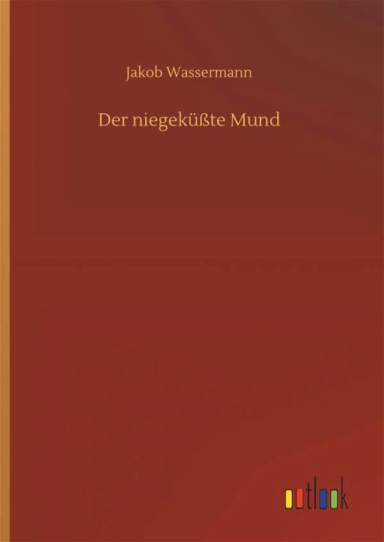 Cover for Jakob Wassermann · Der NiegekÃ¯Â¿Â½Ã¯Â¿Â½te Mund (Hardcover Book) (2018)