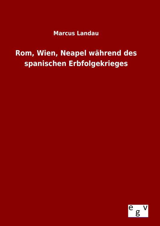 Cover for Marcus Landau · Rom, Wien, Neapel Wahrend Des Spanischen Erbfolgekrieges (Hardcover Book) (2015)