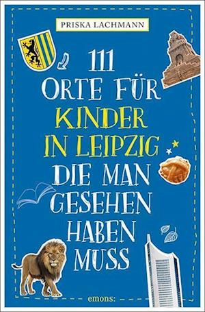 Cover for Priska Lachmann · 111 Orte für Kinder in Leipzig, die man gesehen haben muss (Book) (2022)