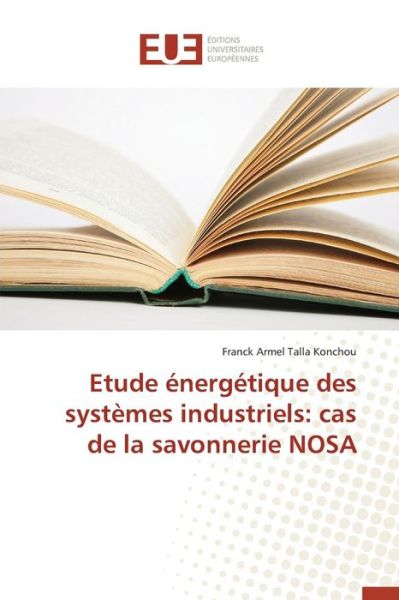 Cover for Talla Konchou Franck · Etude Energetique Des Systemes Industriels: Cas De La Savonnerie Nosa (Paperback Book) (2018)