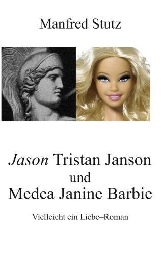 Cover for Manfred Stutz · Jason Tristan Janson und Medea Janine Barbie: Vielleicht ein Liebe-Roman (Paperback Book) [German edition] (2017)