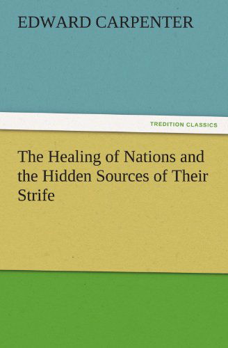 The Healing of Nations and the Hidden Sources of Their Strife (Tredition Classics) - Edward Carpenter - Livros - tredition - 9783842424340 - 6 de novembro de 2011