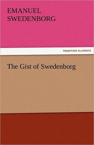 Cover for Emanuel Swedenborg · The Gist of Swedenborg (Tredition Classics) (Paperback Book) (2011)