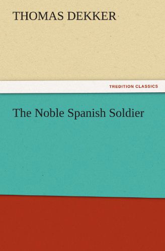 Cover for Thomas Dekker · The Noble Spanish Soldier (Tredition Classics) (Paperback Book) (2011)