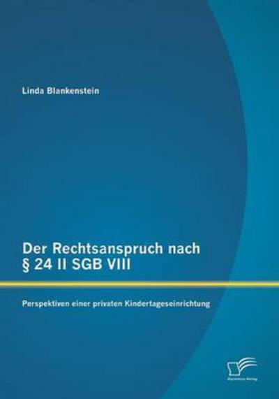 Cover for Linda Blankenstein · Der Rechtsanspruch Nach 24 II Sgb Viii: Perspektiven Einer Privaten Kindertageseinrichtung (Paperback Book) [German edition] (2013)