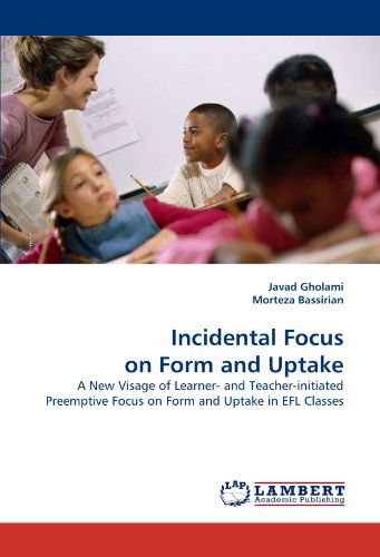 Cover for Morteza Bassirian · Incidental Focus on Form and Uptake: a New Visage of Learner- and Teacher-initiated Preemptive Focus on Form and Uptake in Efl Classes (Paperback Book) (2010)