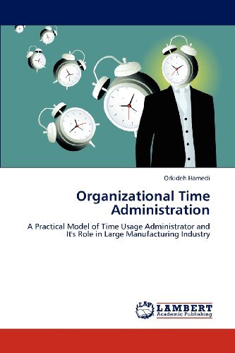 Cover for Orkideh Hamedi · Organizational Time Administration: a Practical Model of Time Usage Administrator and It's Role in Large Manufacturing Industry (Paperback Book) (2012)