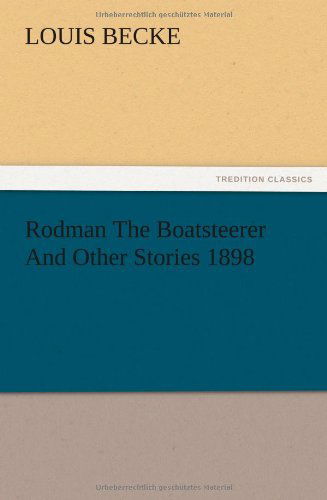 Rodman the Boatsteerer and Other Stories 1898 - Louis Becke - Books - TREDITION CLASSICS - 9783847221340 - December 13, 2012
