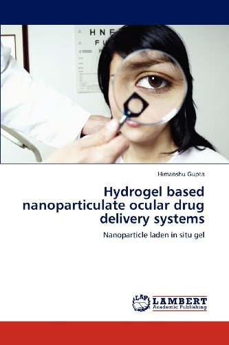 Cover for Himanshu Gupta · Hydrogel Based Nanoparticulate Ocular Drug Delivery Systems: Nanoparticle Laden in Situ Gel (Taschenbuch) (2012)