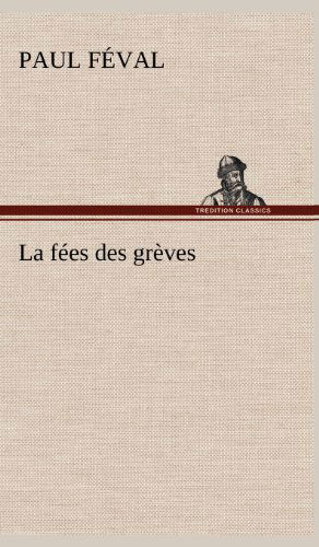 Cover for Paul Feval · La F Es Des Gr Ves (Hardcover Book) [French edition] (2012)