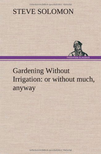 Cover for Steve Solomon · Gardening Without Irrigation: or Without Much, Anyway (Hardcover Book) (2012)