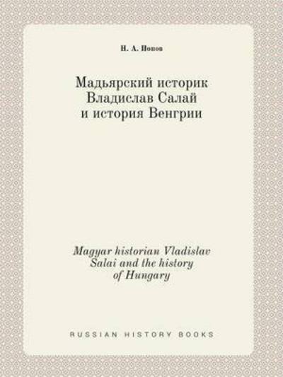 Cover for N a Popov · Magyar Historian Vladislav Salai and the History of Hungary (Pocketbok) (2015)