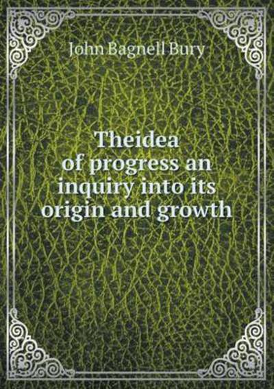 Cover for John Bagnell Bury · Theidea of Progress an Inquiry into Its Origin and Growth (Paperback Book) (2015)