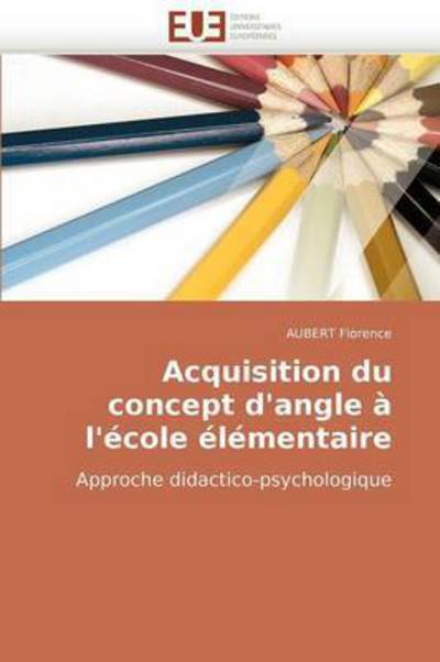 Cover for Aubert Florence · Acquisition Du Concept D'angle À L'école Élémentaire: Approche Didactico-psychologique (Paperback Book) [French edition] (2018)