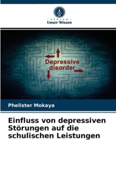 Cover for Phelister Mokaya · Einfluss von depressiven Stoerungen auf die schulischen Leistungen (Paperback Book) (2021)