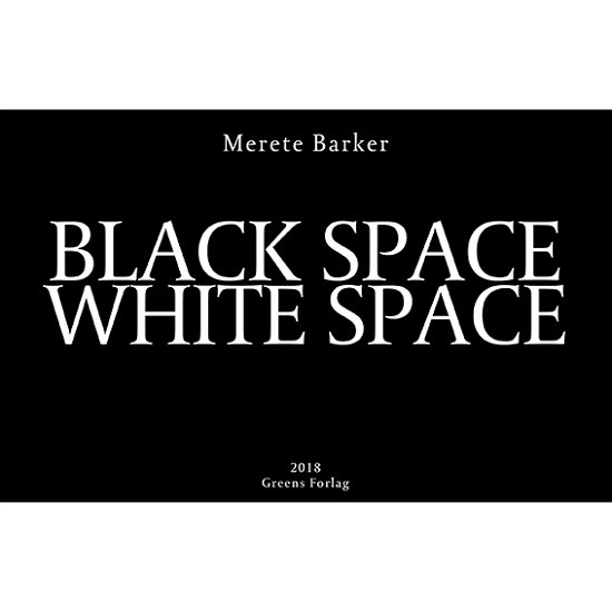 Black Space White Space - Merete Barker - Boeken - Greens Forlag - 9788792588340 - 5 februari 2019